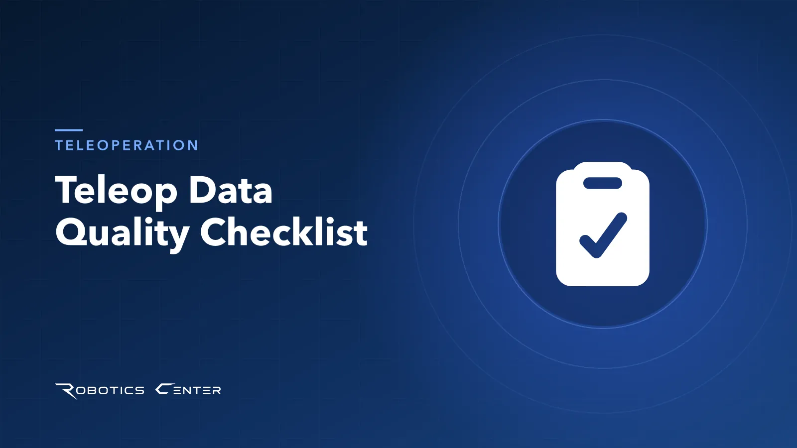 Teleop Data Quality Checklist — Robotics Center blog